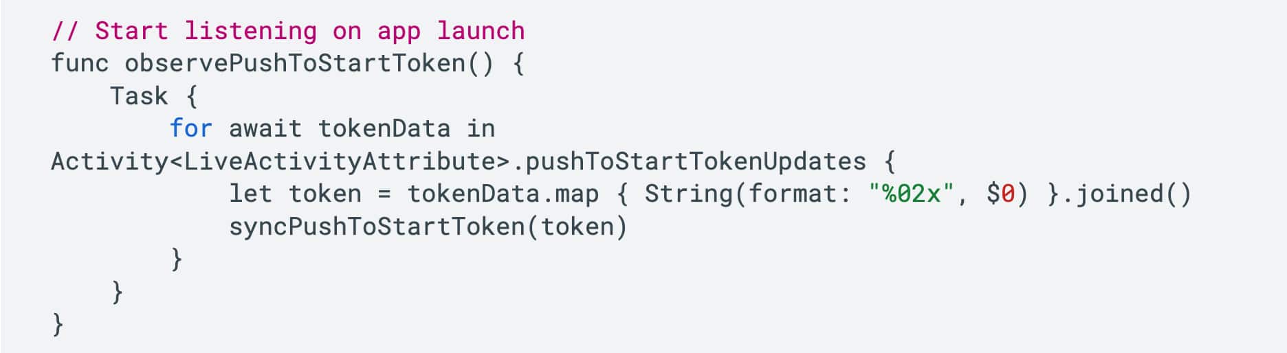 Call observePushToStartToken() inside application(_:didFinishLaunchingWithOptions:) or your app's SceneDelegate so it runs on every launch.